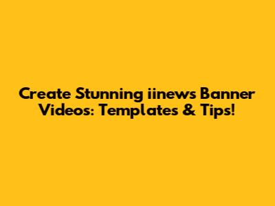Create Stunning iinews Banner Videos: Templates & Tips!