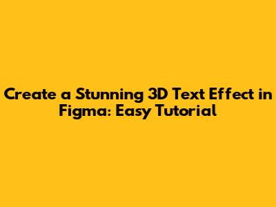Create a Stunning 3D Text Effect in Figma: Easy Tutorial