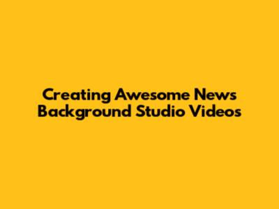 Creating Awesome News Background Studio Videos
