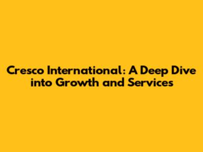 Cresco International: A Deep Dive into Growth and Services