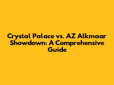 Crystal Palace vs. AZ Alkmaar Showdown: A Comprehensive Guide