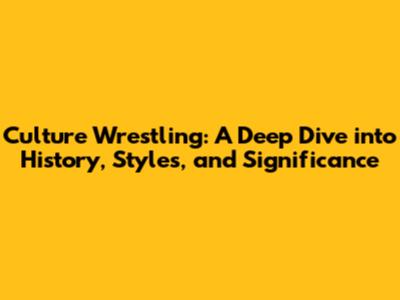 Culture Wrestling: A Deep Dive into History, Styles, and Significance