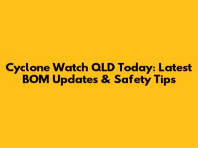 Cyclone Watch QLD Today: Latest BOM Updates & Safety Tips