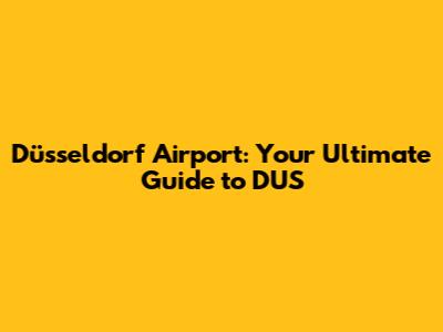 Düsseldorf Airport: Your Ultimate Guide to DUS