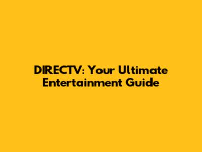 DIRECTV: Your Ultimate Entertainment Guide