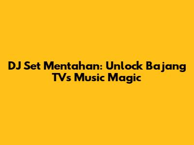 DJ Set Mentahan: Unlock Bajang TV's Music Magic