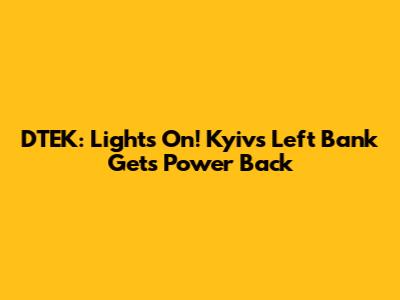 DTEK: Lights On! Kyiv's Left Bank Gets Power Back