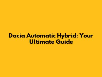 Dacia Automatic Hybrid: Your Ultimate Guide