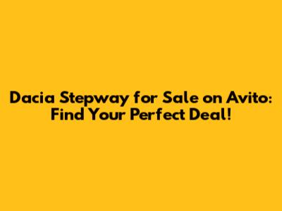 Dacia Stepway for Sale on Avito: Find Your Perfect Deal!