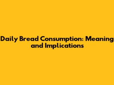 Daily Bread Consumption: Meaning and Implications