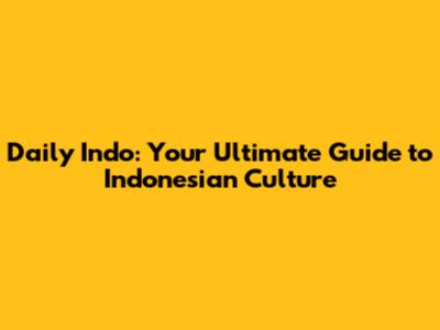 Daily Indo: Your Ultimate Guide to Indonesian Culture
