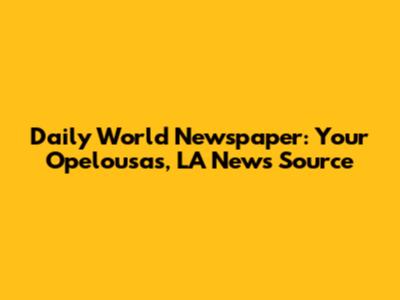 Daily World Newspaper: Your Opelousas, LA News Source