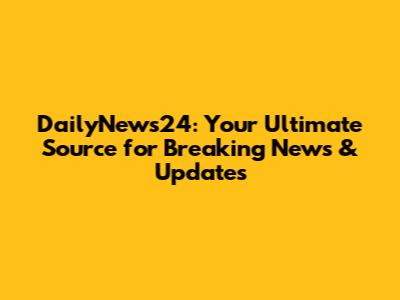 DailyNews24: Your Ultimate Source for Breaking News & Updates