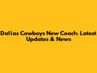 Dallas Cowboys New Coach: Latest Updates & News