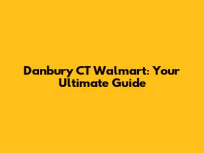 Danbury CT Walmart: Your Ultimate Guide