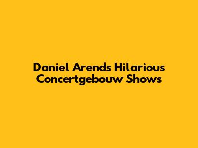 Daniel Arends' Hilarious Concertgebouw Shows