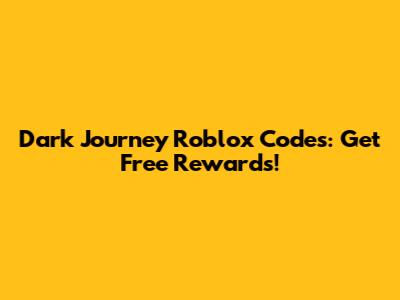 Dark Journey Roblox Codes: Get Free Rewards!