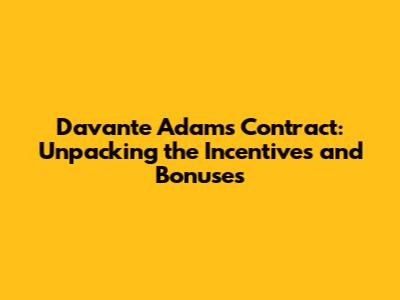 Davante Adams' Contract: Unpacking the Incentives and Bonuses