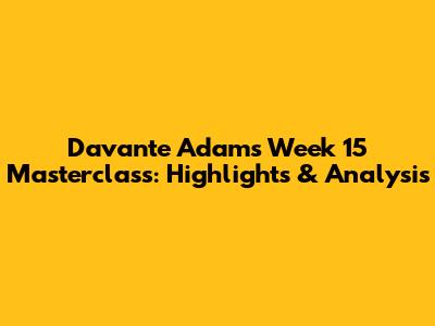 Davante Adams' Week 15 Masterclass: Highlights & Analysis