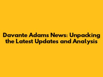 Davante Adams News: Unpacking the Latest Updates and Analysis