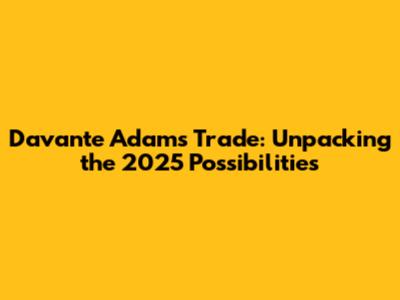 Davante Adams Trade: Unpacking the 2025 Possibilities
