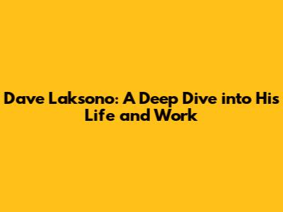 Dave Laksono: A Deep Dive into His Life and Work