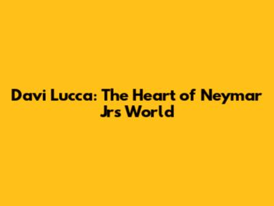 Davi Lucca: The Heart of Neymar Jr's World