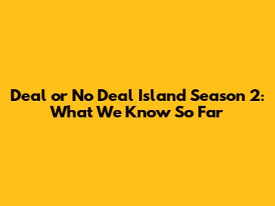 Deal or No Deal Island Season 2: What We Know So Far