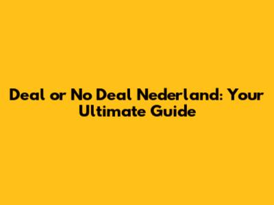 Deal or No Deal Nederland: Your Ultimate Guide