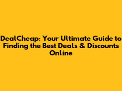 DealCheap: Your Ultimate Guide to Finding the Best Deals & Discounts Online
