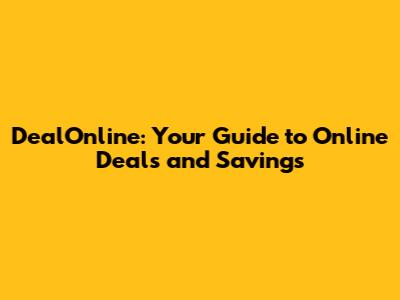 DealOnline: Your Guide to Online Deals and Savings