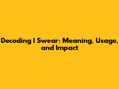 Decoding "I Swear": Meaning, Usage, and Impact
