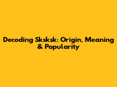 Decoding 'Sksksk': Origin, Meaning & Popularity