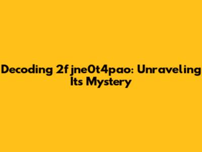 Decoding 2fjne0t4pao: Unraveling Its Mystery
