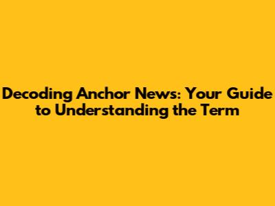 Decoding Anchor News: Your Guide to Understanding the Term