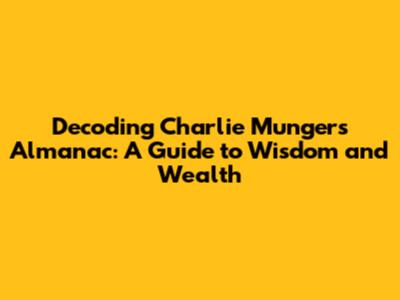 Decoding Charlie Munger's Almanac: A Guide to Wisdom and Wealth