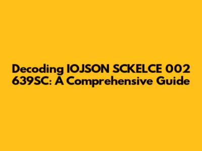 Decoding IOJSON SCKELCE 002 639SC: A Comprehensive Guide