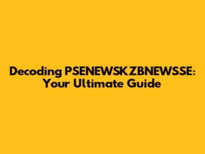 Decoding PSENEWSKZBNEWSSE: Your Ultimate Guide