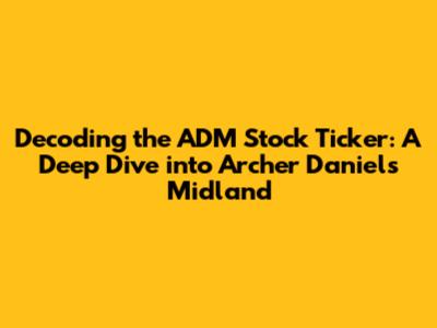 Decoding the ADM Stock Ticker: A Deep Dive into Archer Daniels Midland