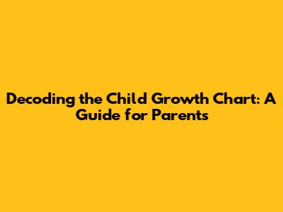 Decoding the Child Growth Chart: A Guide for Parents