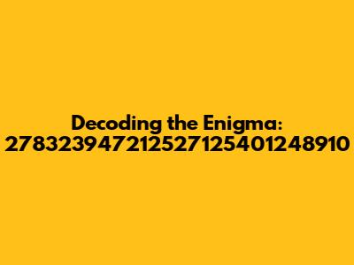 Decoding the Enigma: 278323947212527125401248910