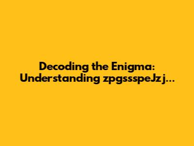 Decoding the Enigma: Understanding zpgssspeJzj...