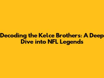 Decoding the Kelce Brothers: A Deep Dive into NFL Legends