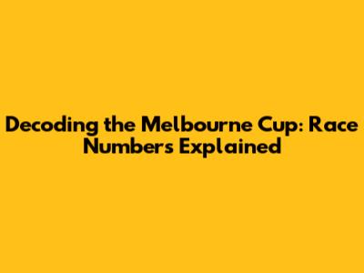 Decoding the Melbourne Cup: Race Numbers Explained