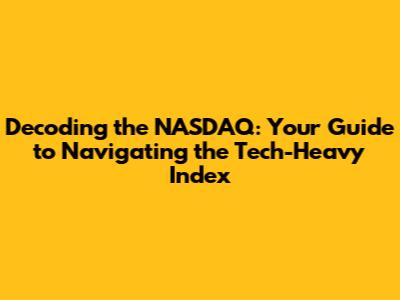 Decoding the NASDAQ: Your Guide to Navigating the Tech-Heavy Index