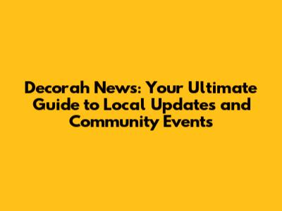 Decorah News: Your Ultimate Guide to Local Updates and Community Events
