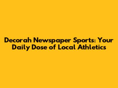 Decorah Newspaper Sports: Your Daily Dose of Local Athletics