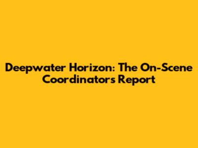 Deepwater Horizon: The On-Scene Coordinator's Report