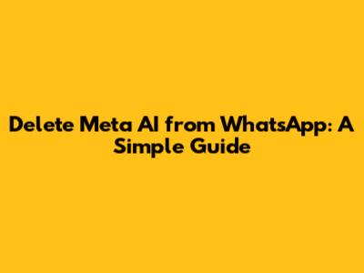 Delete Meta AI from WhatsApp: A Simple Guide