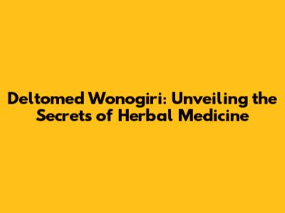 Deltomed Wonogiri: Unveiling the Secrets of Herbal Medicine